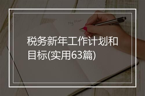 税务新年工作计划和目标(实用63篇)