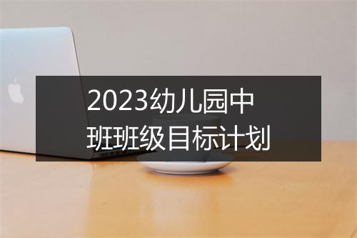 2023幼儿园中班班级目标计划