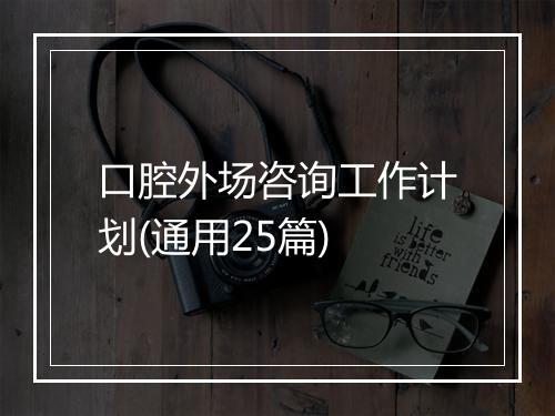 口腔外场咨询工作计划(通用25篇)