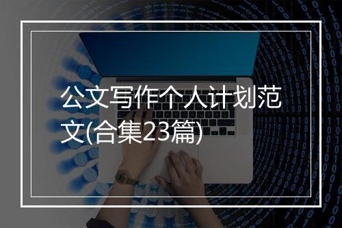 公文写作个人计划范文(合集23篇)