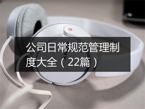 公司日常规范管理制度大全（22篇）