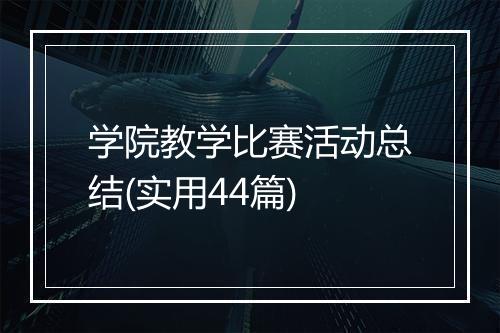 学院教学比赛活动总结(实用44篇)
