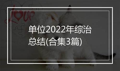 单位2022年综治总结(合集3篇)