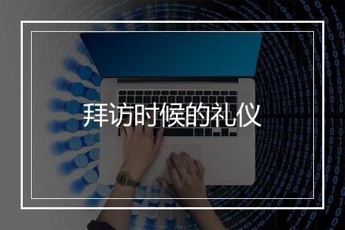 拜访时候的礼仪