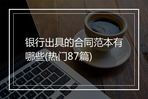 银行出具的合同范本有哪些(热门87篇)