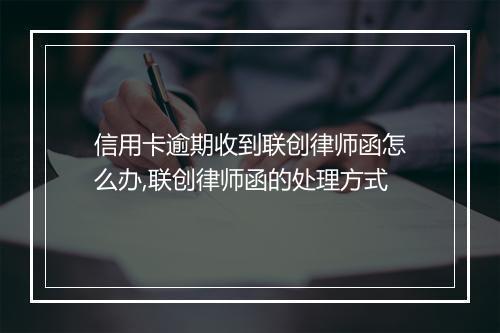 信用卡逾期收到联创律师函怎么办,联创律师函的处理方式