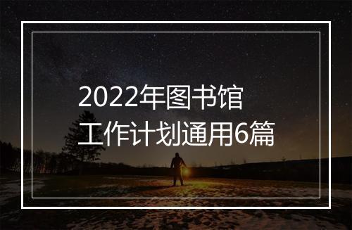 2022年图书馆工作计划通用6篇