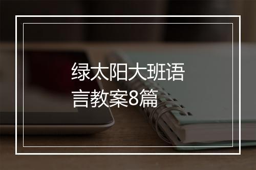 绿太阳大班语言教案8篇