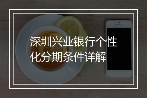 深圳兴业银行个性化分期条件详解