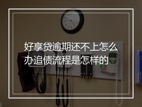 好享贷逾期还不上怎么办追债流程是怎样的