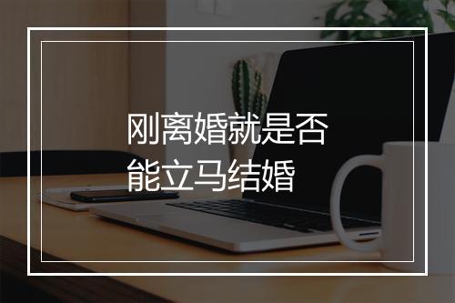 刚离婚就是否能立马结婚