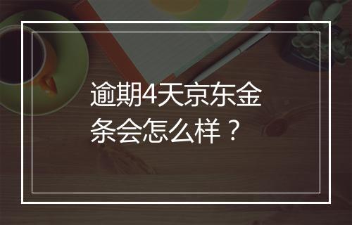 逾期4天京东金条会怎么样？