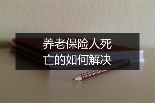 养老保险人死亡的如何解决