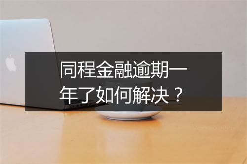 同程金融逾期一年了如何解决？