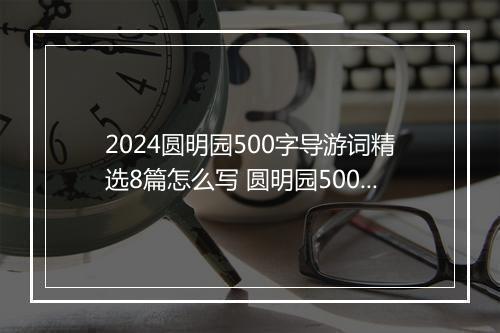 2024圆明园500字导游词精选8篇怎么写 圆明园500字导游词精选8篇