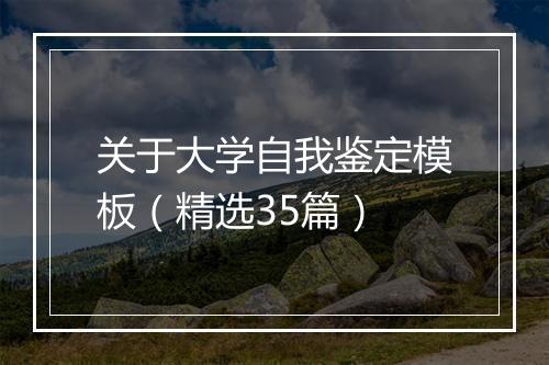 关于大学自我鉴定模板（精选35篇）