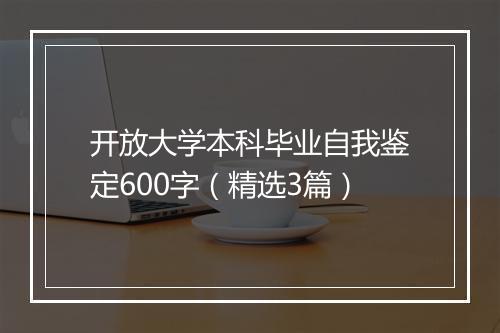 开放大学本科毕业自我鉴定600字（精选3篇）