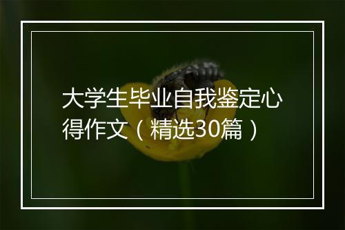 大学生毕业自我鉴定心得作文（精选30篇）