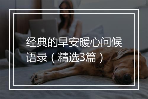 经典的早安暖心问候语录（精选3篇）