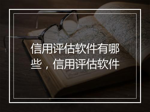 信用评估软件有哪些，信用评估软件