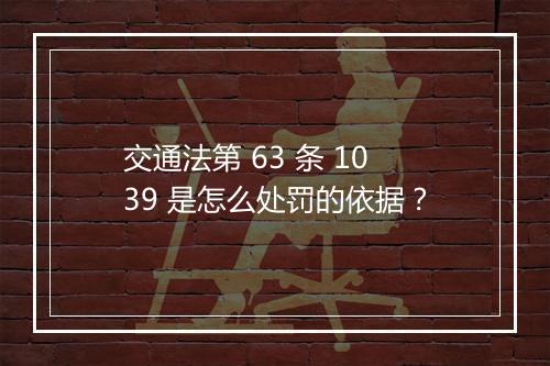 交通法第 63 条 1039 是怎么处罚的依据？