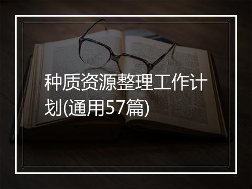 种质资源整理工作计划(通用57篇)