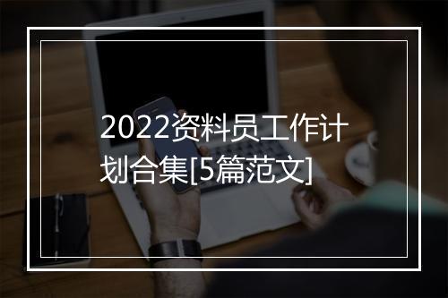 2022资料员工作计划合集[5篇范文]