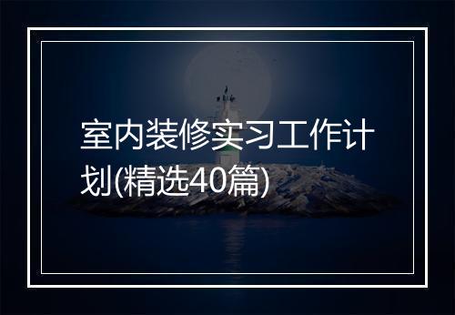 室内装修实习工作计划(精选40篇)
