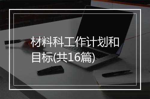 材料科工作计划和目标(共16篇)