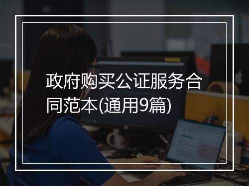 政府购买公证服务合同范本(通用9篇)