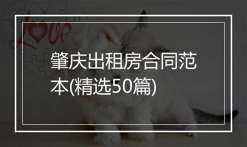 肇庆出租房合同范本(精选50篇)