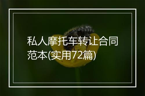 私人摩托车转让合同范本(实用72篇)