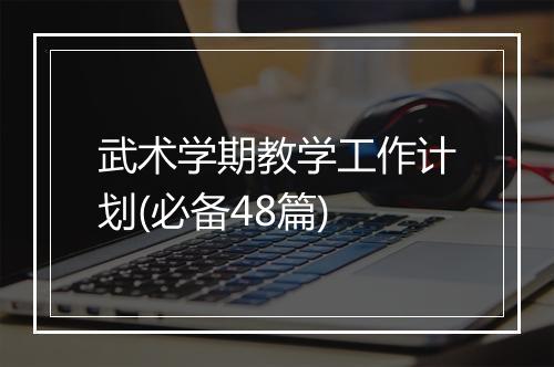 武术学期教学工作计划(必备48篇)