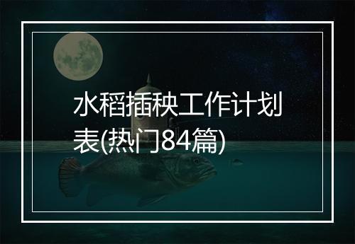水稻插秧工作计划表(热门84篇)