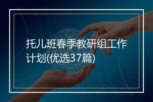 托儿班春季教研组工作计划(优选37篇)