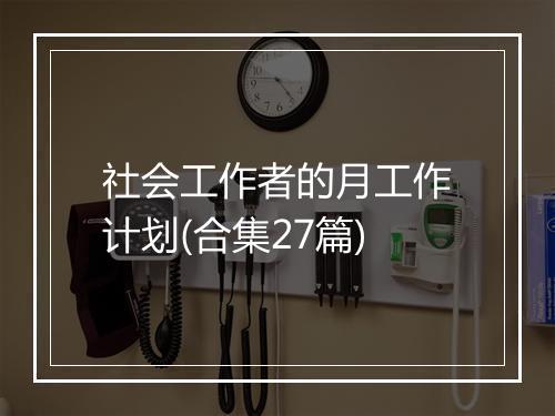 社会工作者的月工作计划(合集27篇)