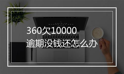 360欠10000逾期没钱还怎么办