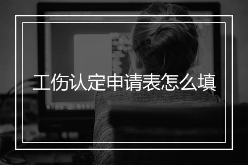 工伤认定申请表怎么填