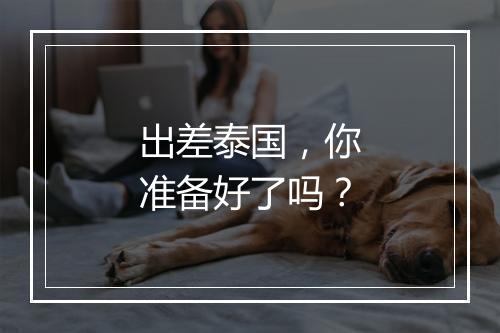 出差泰国，你准备好了吗？