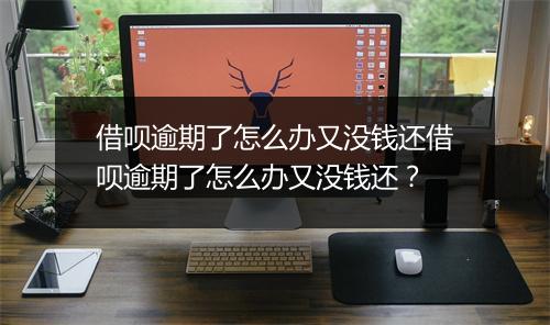 借呗逾期了怎么办又没钱还借呗逾期了怎么办又没钱还？