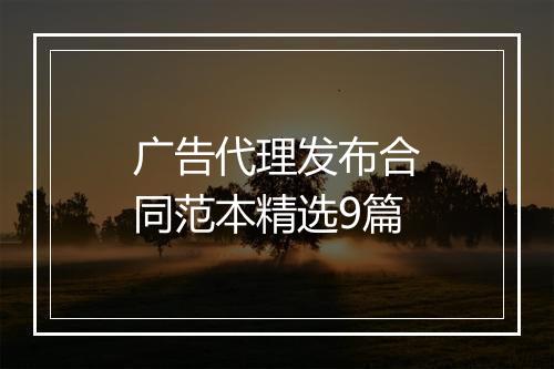 广告代理发布合同范本精选9篇