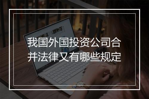 我国外国投资公司合并法律又有哪些规定