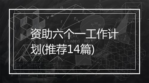 资助六个一工作计划(推荐14篇)