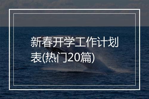 新春开学工作计划表(热门20篇)