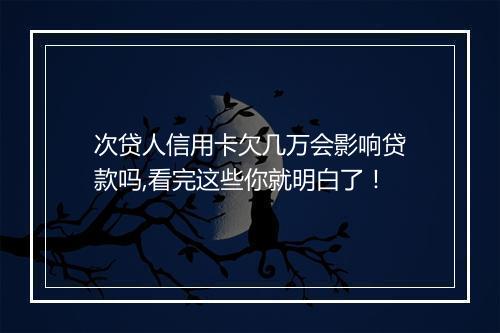 次贷人信用卡欠几万会影响贷款吗,看完这些你就明白了！