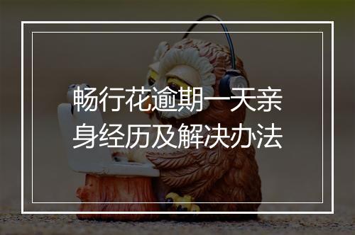 畅行花逾期一天亲身经历及解决办法