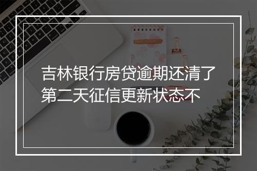 吉林银行房贷逾期还清了第二天征信更新状态不
