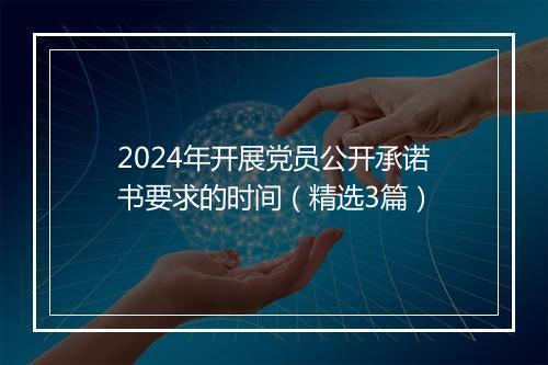 2024年开展党员公开承诺书要求的时间（精选3篇）