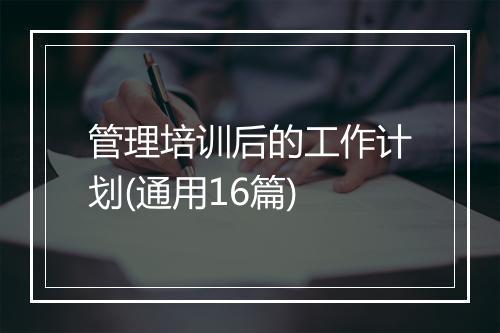 管理培训后的工作计划(通用16篇)