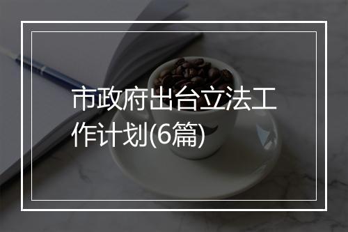 市政府出台立法工作计划(6篇)